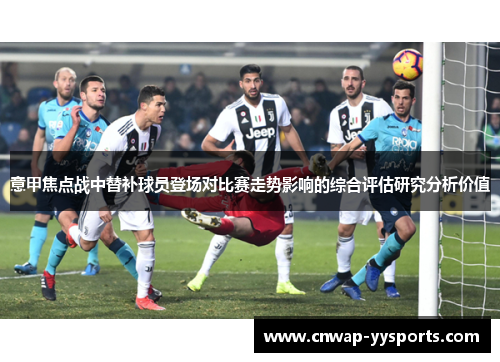 意甲焦点战中替补球员登场对比赛走势影响的综合评估研究分析价值