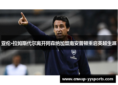 亚伦·拉姆斯代尔离开阿森纳加盟南安普顿重启英超生涯