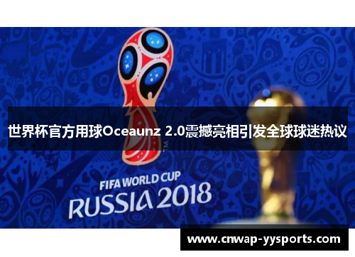 世界杯官方用球Oceaunz 2.0震撼亮相引发全球球迷热议