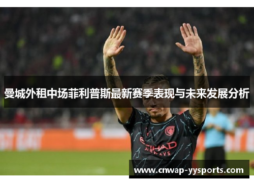 曼城外租中场菲利普斯最新赛季表现与未来发展分析